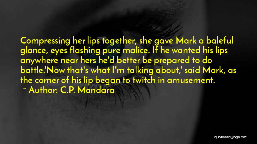 C.P. Mandara Quotes: Compressing Her Lips Together, She Gave Mark A Baleful Glance, Eyes Flashing Pure Malice. If He Wanted His Lips Anywhere