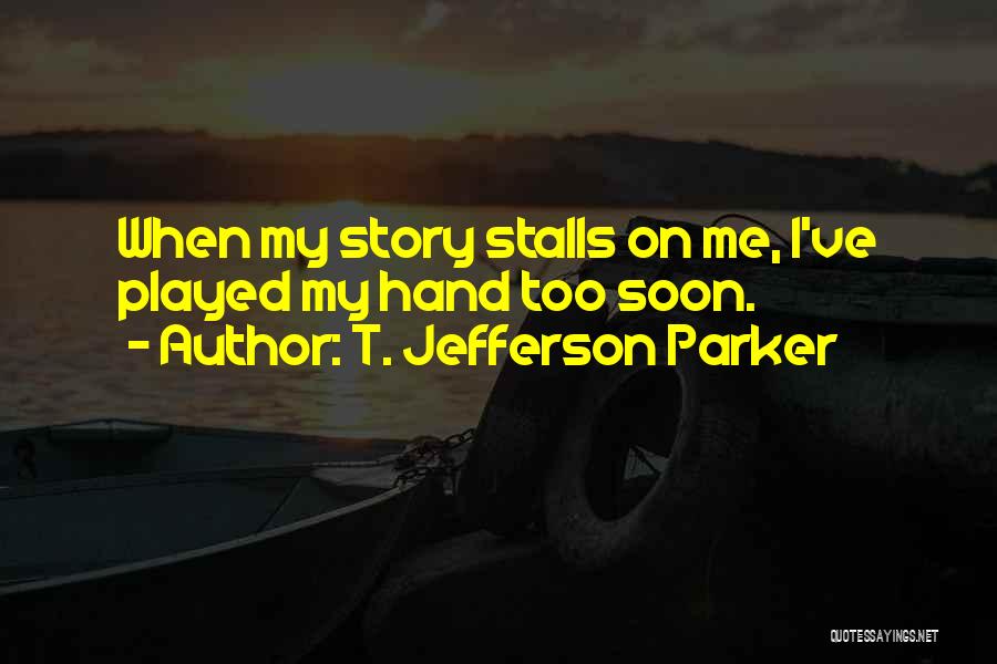 T. Jefferson Parker Quotes: When My Story Stalls On Me, I've Played My Hand Too Soon.