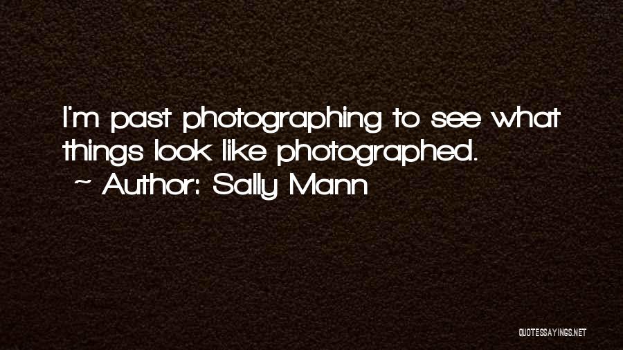 Sally Mann Quotes: I'm Past Photographing To See What Things Look Like Photographed.