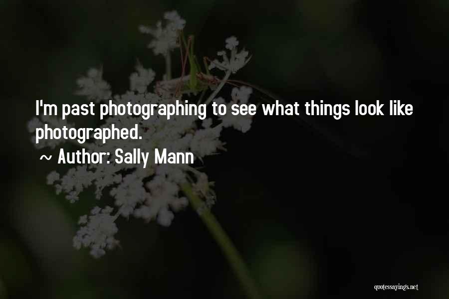 Sally Mann Quotes: I'm Past Photographing To See What Things Look Like Photographed.