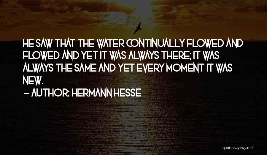 Hermann Hesse Quotes: He Saw That The Water Continually Flowed And Flowed And Yet It Was Always There; It Was Always The Same