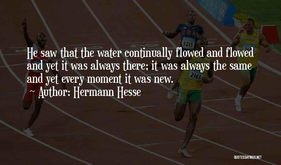 Hermann Hesse Quotes: He Saw That The Water Continually Flowed And Flowed And Yet It Was Always There; It Was Always The Same