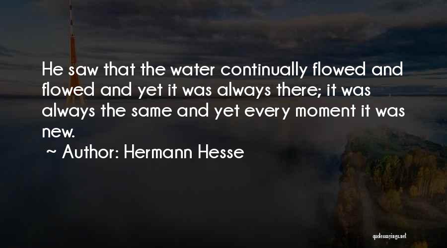 Hermann Hesse Quotes: He Saw That The Water Continually Flowed And Flowed And Yet It Was Always There; It Was Always The Same