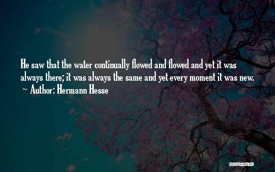 Hermann Hesse Quotes: He Saw That The Water Continually Flowed And Flowed And Yet It Was Always There; It Was Always The Same