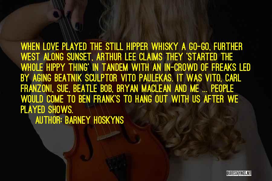Barney Hoskyns Quotes: When Love Played The Still Hipper Whisky A Go-go, Further West Along Sunset, Arthur Lee Claims They 'started The Whole