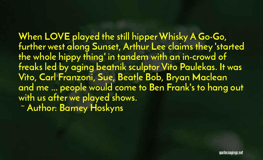 Barney Hoskyns Quotes: When Love Played The Still Hipper Whisky A Go-go, Further West Along Sunset, Arthur Lee Claims They 'started The Whole