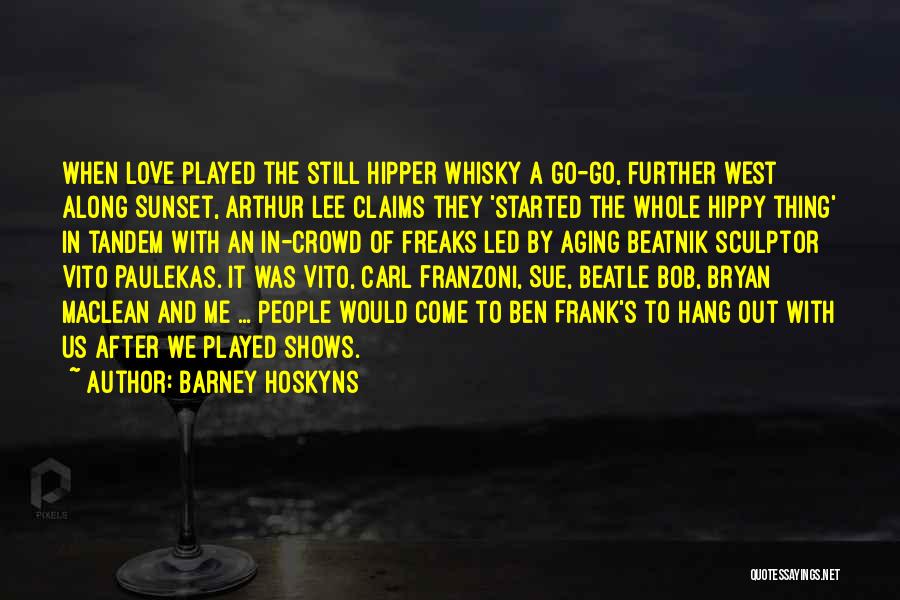 Barney Hoskyns Quotes: When Love Played The Still Hipper Whisky A Go-go, Further West Along Sunset, Arthur Lee Claims They 'started The Whole