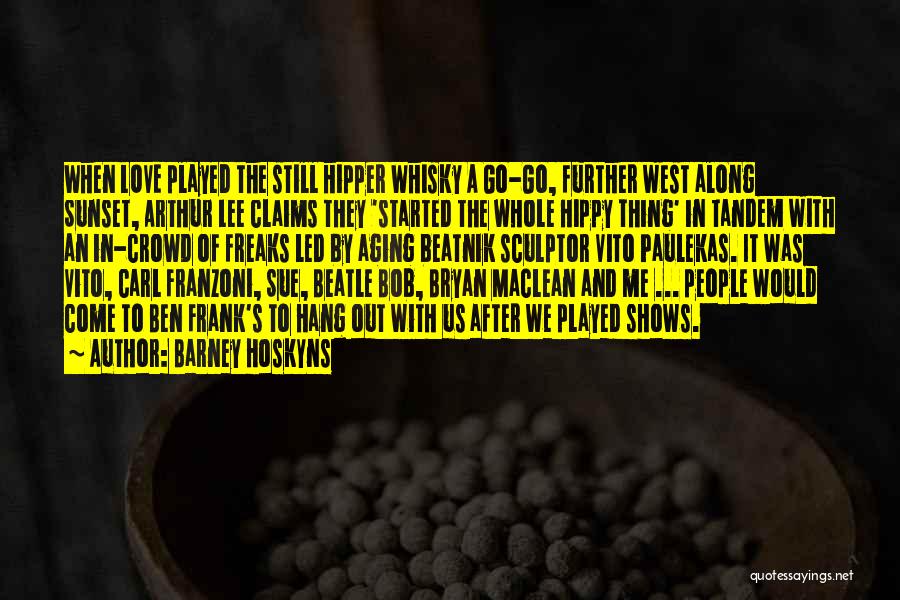 Barney Hoskyns Quotes: When Love Played The Still Hipper Whisky A Go-go, Further West Along Sunset, Arthur Lee Claims They 'started The Whole