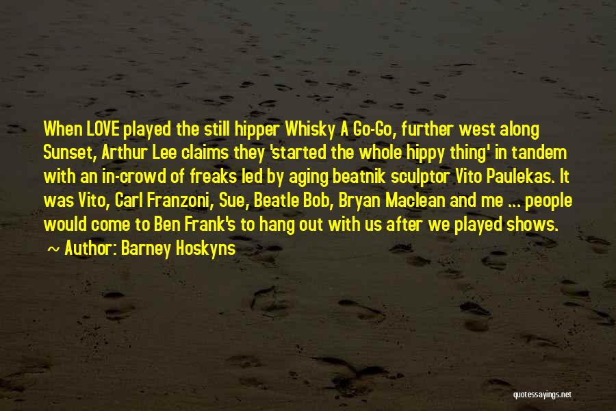 Barney Hoskyns Quotes: When Love Played The Still Hipper Whisky A Go-go, Further West Along Sunset, Arthur Lee Claims They 'started The Whole