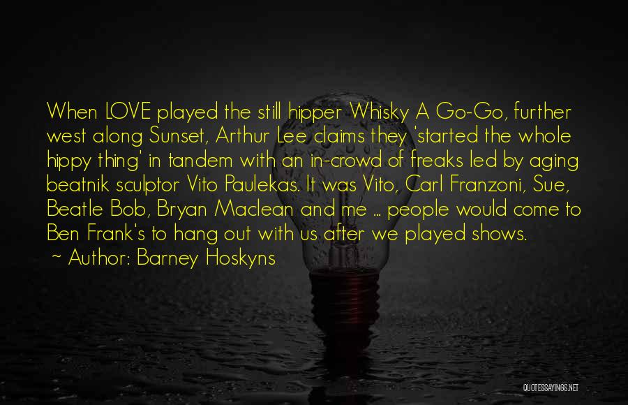 Barney Hoskyns Quotes: When Love Played The Still Hipper Whisky A Go-go, Further West Along Sunset, Arthur Lee Claims They 'started The Whole