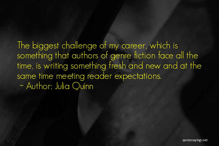 Julia Quinn Quotes: The Biggest Challenge Of My Career, Which Is Something That Authors Of Genre Fiction Face All The Time, Is Writing