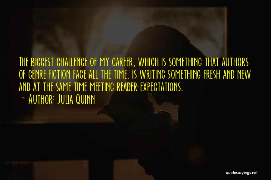 Julia Quinn Quotes: The Biggest Challenge Of My Career, Which Is Something That Authors Of Genre Fiction Face All The Time, Is Writing