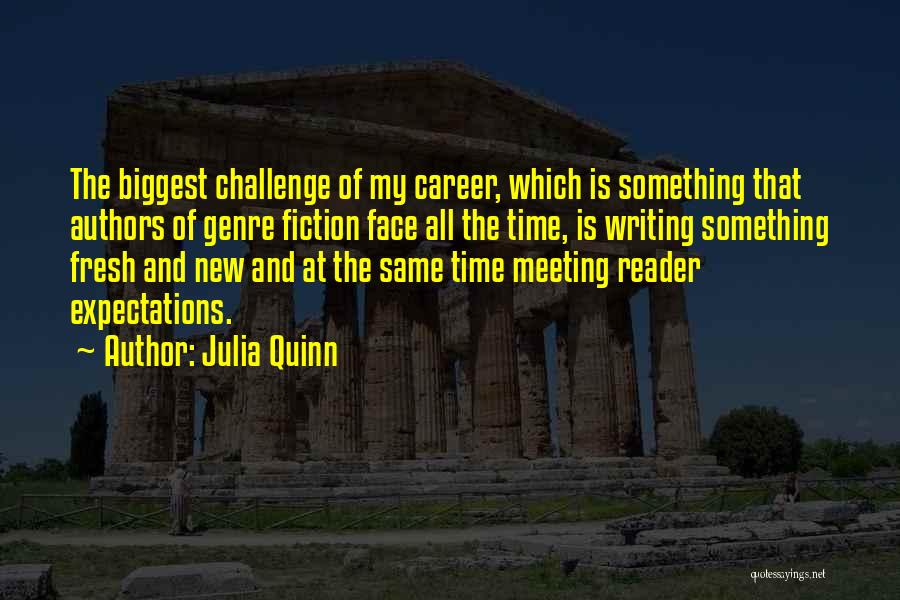 Julia Quinn Quotes: The Biggest Challenge Of My Career, Which Is Something That Authors Of Genre Fiction Face All The Time, Is Writing