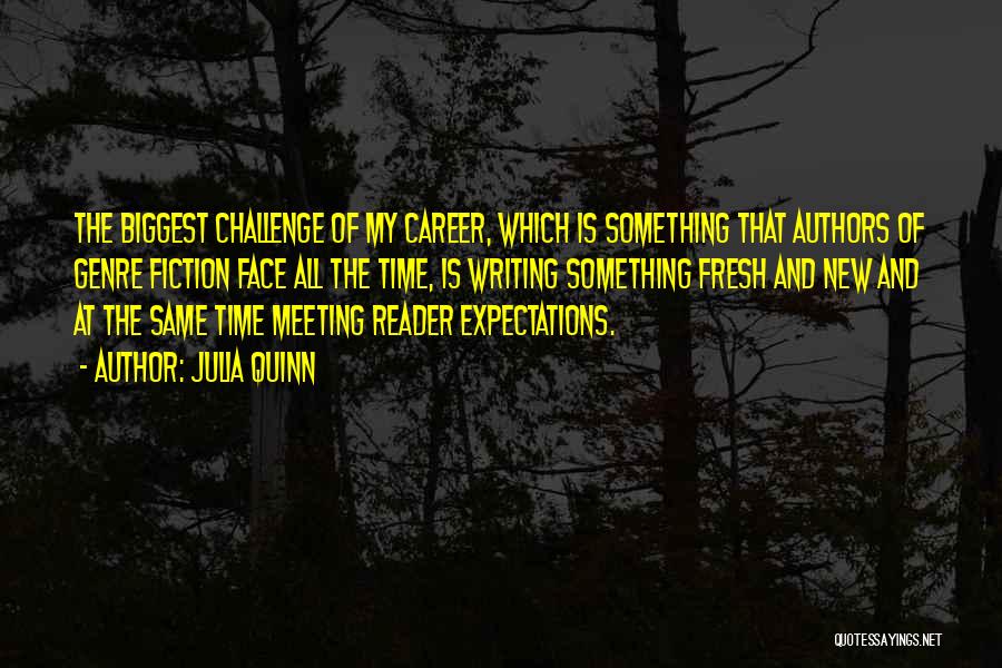 Julia Quinn Quotes: The Biggest Challenge Of My Career, Which Is Something That Authors Of Genre Fiction Face All The Time, Is Writing