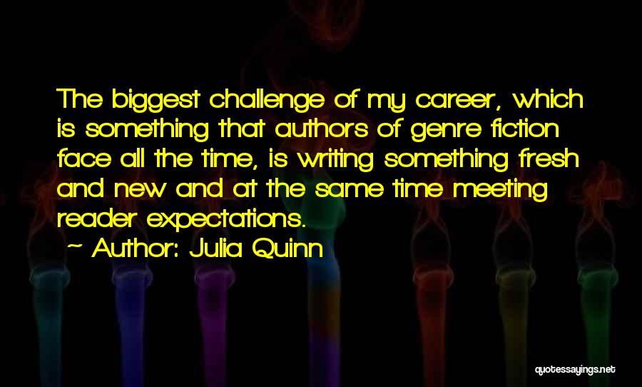 Julia Quinn Quotes: The Biggest Challenge Of My Career, Which Is Something That Authors Of Genre Fiction Face All The Time, Is Writing