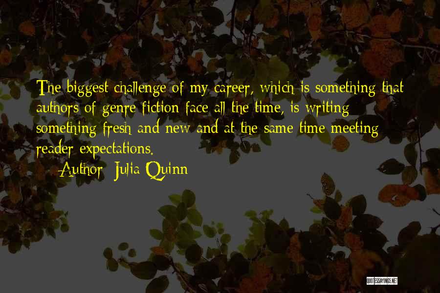 Julia Quinn Quotes: The Biggest Challenge Of My Career, Which Is Something That Authors Of Genre Fiction Face All The Time, Is Writing