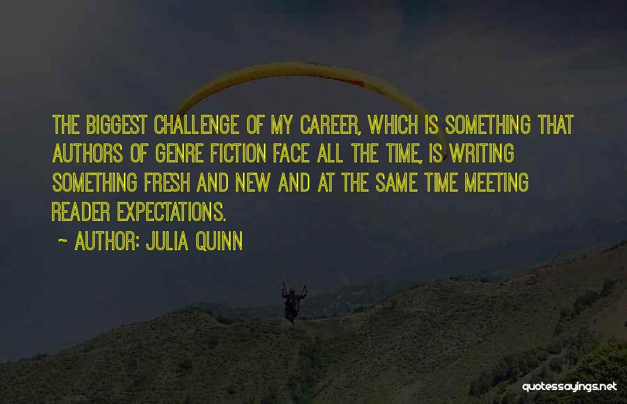 Julia Quinn Quotes: The Biggest Challenge Of My Career, Which Is Something That Authors Of Genre Fiction Face All The Time, Is Writing