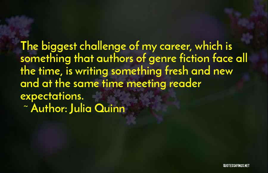 Julia Quinn Quotes: The Biggest Challenge Of My Career, Which Is Something That Authors Of Genre Fiction Face All The Time, Is Writing