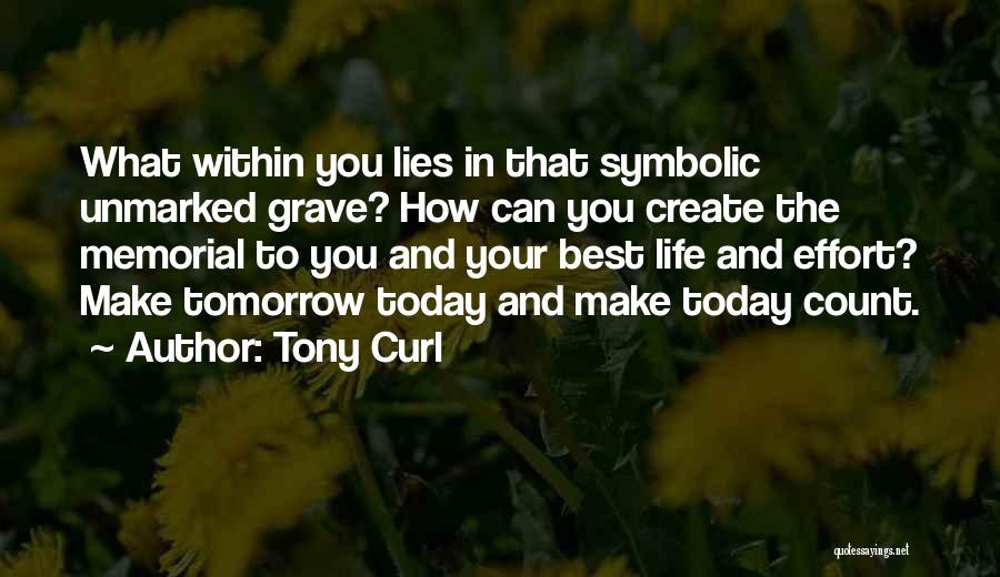 Tony Curl Quotes: What Within You Lies In That Symbolic Unmarked Grave? How Can You Create The Memorial To You And Your Best