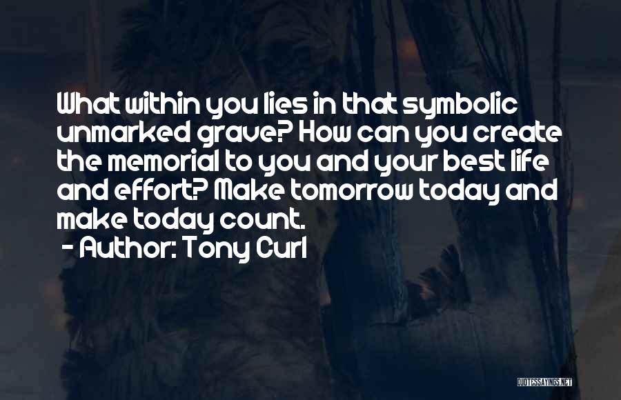 Tony Curl Quotes: What Within You Lies In That Symbolic Unmarked Grave? How Can You Create The Memorial To You And Your Best