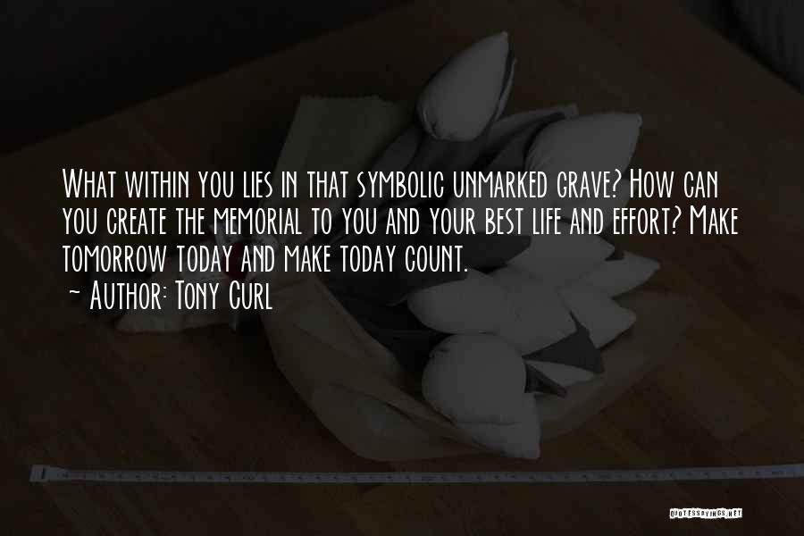 Tony Curl Quotes: What Within You Lies In That Symbolic Unmarked Grave? How Can You Create The Memorial To You And Your Best