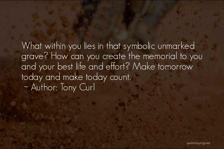 Tony Curl Quotes: What Within You Lies In That Symbolic Unmarked Grave? How Can You Create The Memorial To You And Your Best