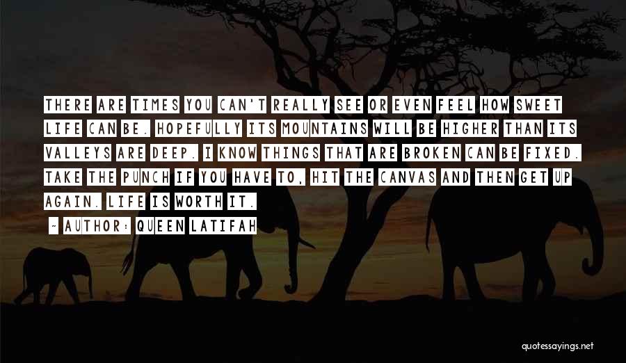 Queen Latifah Quotes: There Are Times You Can't Really See Or Even Feel How Sweet Life Can Be. Hopefully Its Mountains Will Be