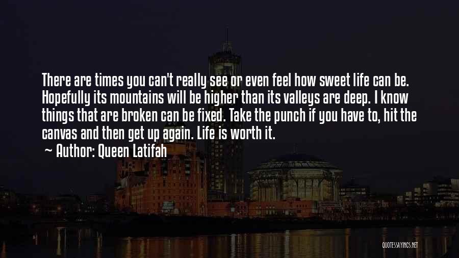 Queen Latifah Quotes: There Are Times You Can't Really See Or Even Feel How Sweet Life Can Be. Hopefully Its Mountains Will Be