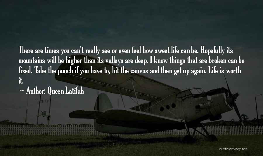 Queen Latifah Quotes: There Are Times You Can't Really See Or Even Feel How Sweet Life Can Be. Hopefully Its Mountains Will Be