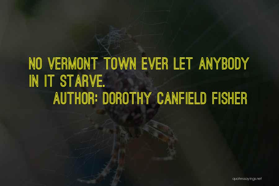 Dorothy Canfield Fisher Quotes: No Vermont Town Ever Let Anybody In It Starve.