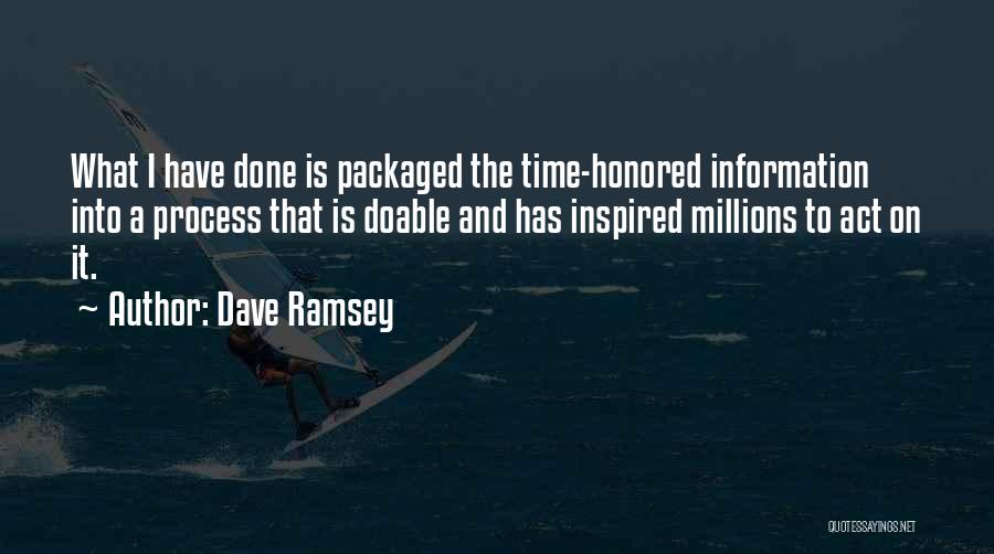 Dave Ramsey Quotes: What I Have Done Is Packaged The Time-honored Information Into A Process That Is Doable And Has Inspired Millions To