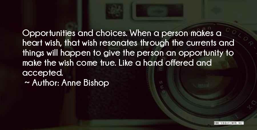 Anne Bishop Quotes: Opportunities And Choices. When A Person Makes A Heart Wish, That Wish Resonates Through The Currents And Things Will Happen