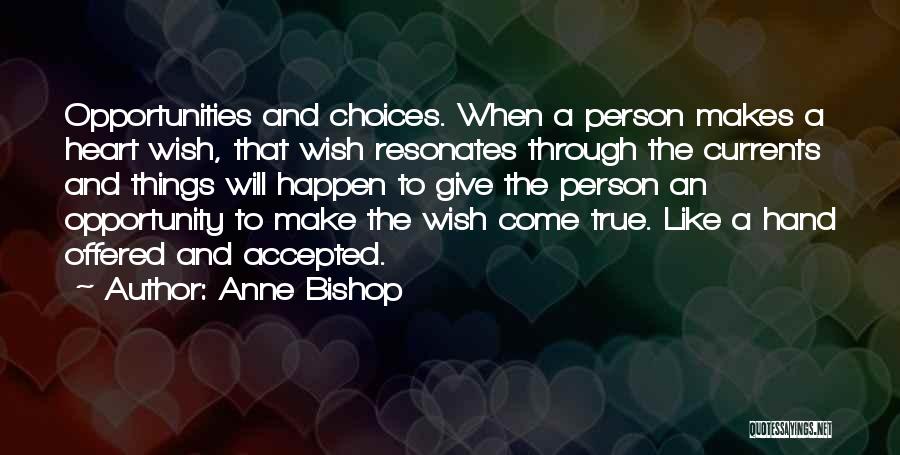Anne Bishop Quotes: Opportunities And Choices. When A Person Makes A Heart Wish, That Wish Resonates Through The Currents And Things Will Happen
