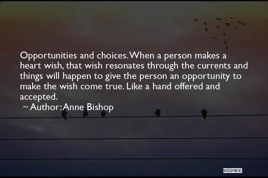 Anne Bishop Quotes: Opportunities And Choices. When A Person Makes A Heart Wish, That Wish Resonates Through The Currents And Things Will Happen