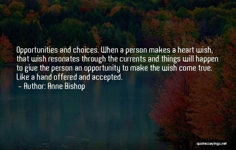 Anne Bishop Quotes: Opportunities And Choices. When A Person Makes A Heart Wish, That Wish Resonates Through The Currents And Things Will Happen