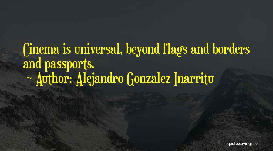 Alejandro Gonzalez Inarritu Quotes: Cinema Is Universal, Beyond Flags And Borders And Passports.
