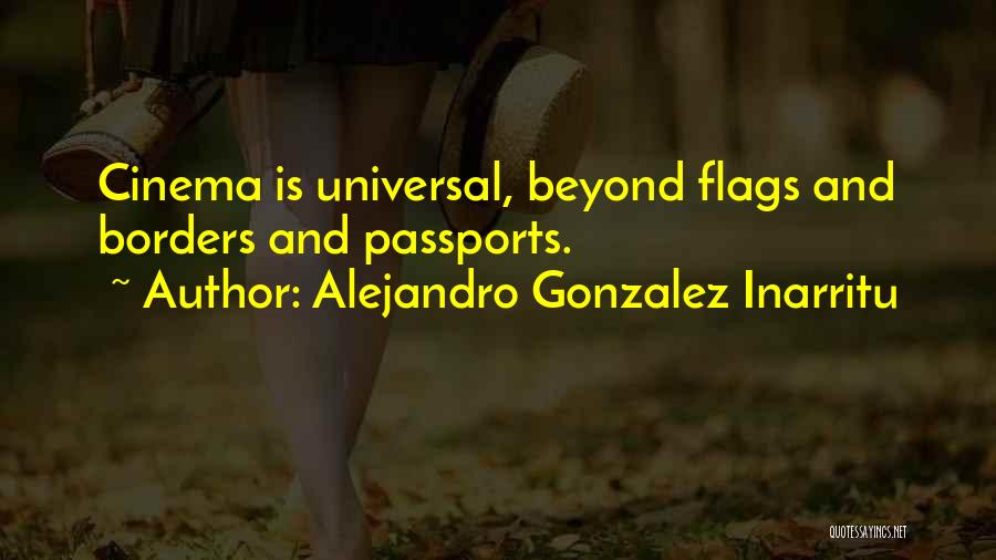Alejandro Gonzalez Inarritu Quotes: Cinema Is Universal, Beyond Flags And Borders And Passports.