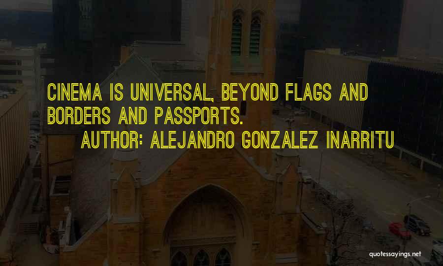 Alejandro Gonzalez Inarritu Quotes: Cinema Is Universal, Beyond Flags And Borders And Passports.