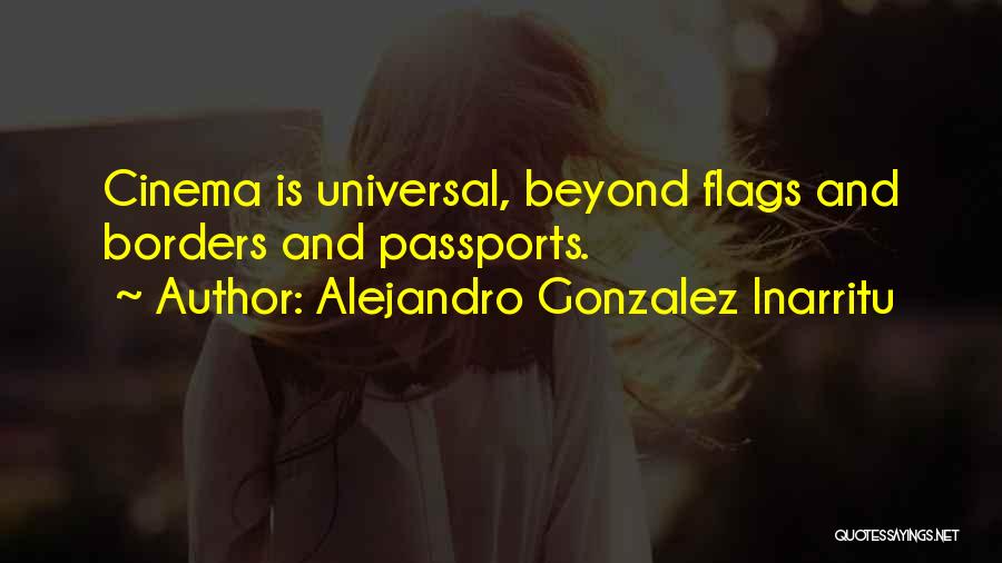 Alejandro Gonzalez Inarritu Quotes: Cinema Is Universal, Beyond Flags And Borders And Passports.