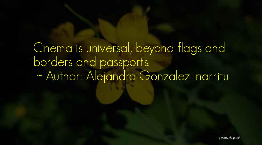 Alejandro Gonzalez Inarritu Quotes: Cinema Is Universal, Beyond Flags And Borders And Passports.
