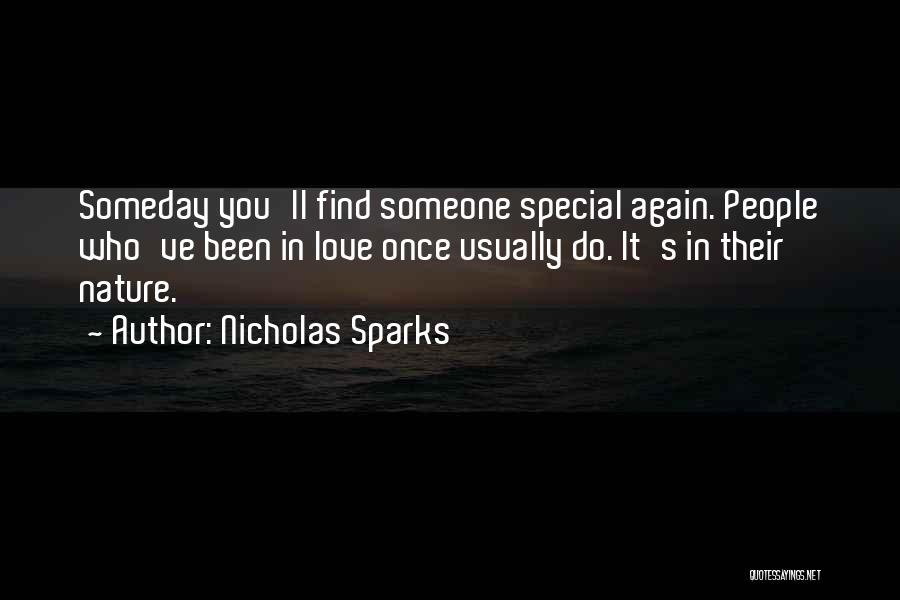 Nicholas Sparks Quotes: Someday You'll Find Someone Special Again. People Who've Been In Love Once Usually Do. It's In Their Nature.