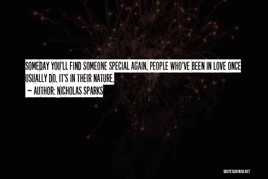 Nicholas Sparks Quotes: Someday You'll Find Someone Special Again. People Who've Been In Love Once Usually Do. It's In Their Nature.