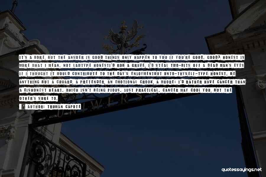 Truman Capote Quotes: It's A Bore, But The Answer Is Good Things Only Happen To You If You're Good. Good? Honest Is More