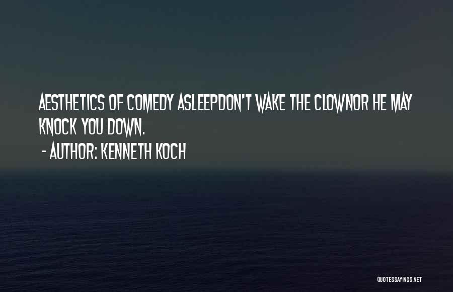 Kenneth Koch Quotes: Aesthetics Of Comedy Asleepdon't Wake The Clownor He May Knock You Down.