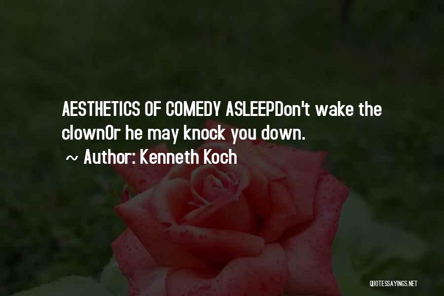 Kenneth Koch Quotes: Aesthetics Of Comedy Asleepdon't Wake The Clownor He May Knock You Down.