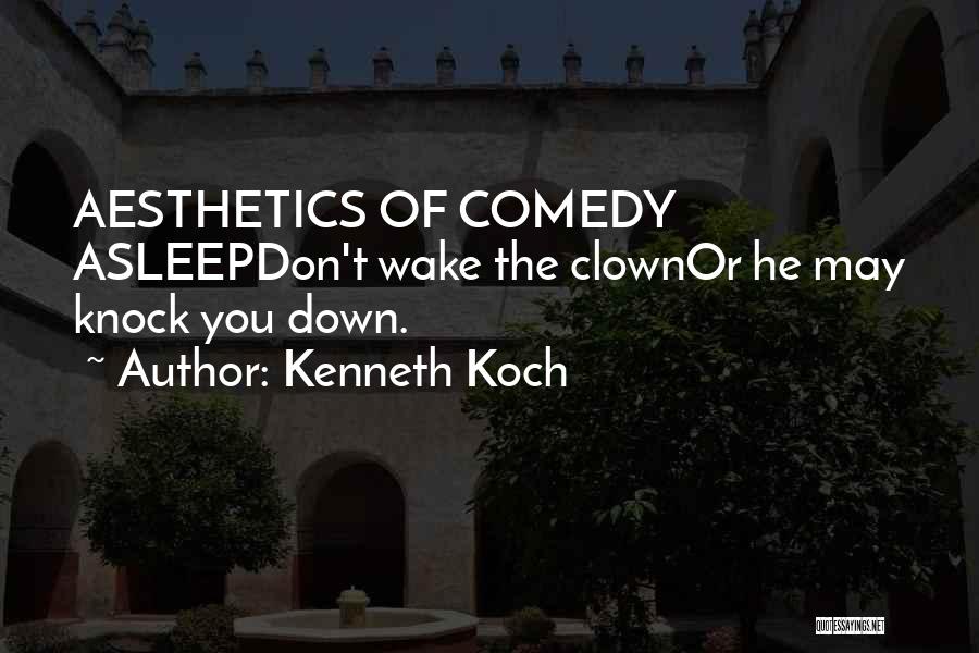 Kenneth Koch Quotes: Aesthetics Of Comedy Asleepdon't Wake The Clownor He May Knock You Down.
