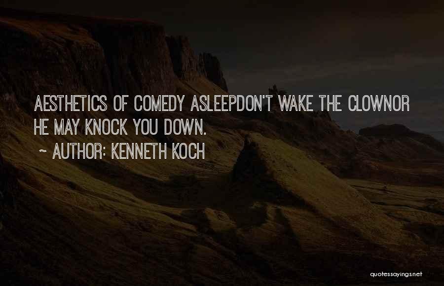 Kenneth Koch Quotes: Aesthetics Of Comedy Asleepdon't Wake The Clownor He May Knock You Down.