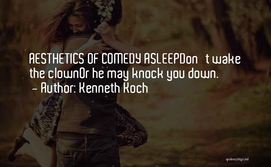 Kenneth Koch Quotes: Aesthetics Of Comedy Asleepdon't Wake The Clownor He May Knock You Down.