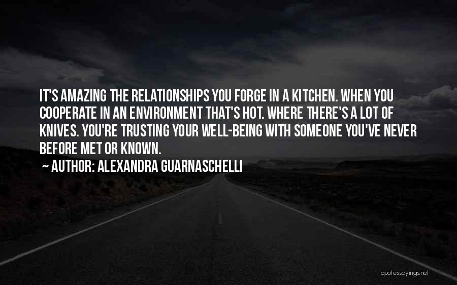 Alexandra Guarnaschelli Quotes: It's Amazing The Relationships You Forge In A Kitchen. When You Cooperate In An Environment That's Hot. Where There's A