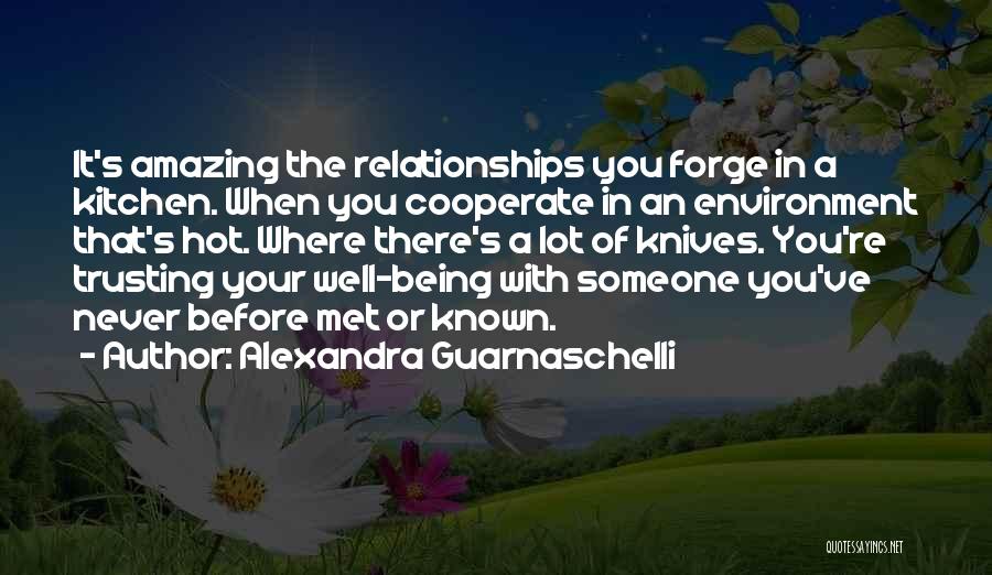 Alexandra Guarnaschelli Quotes: It's Amazing The Relationships You Forge In A Kitchen. When You Cooperate In An Environment That's Hot. Where There's A